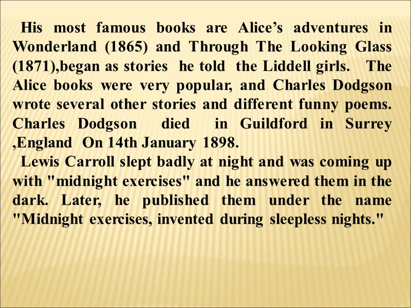 His most famous books are Alice’s adventures in Wonderland (1865) and Through The Looking